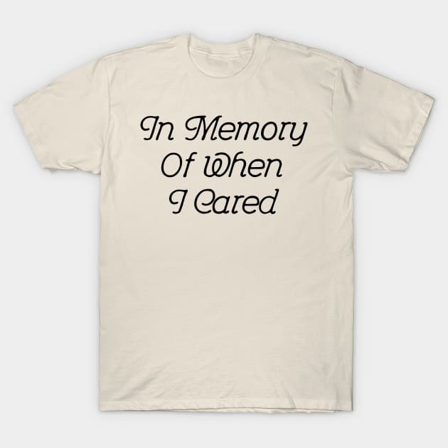 In Memory Of When I Cared #2 T-Shirt by xxxJxxx